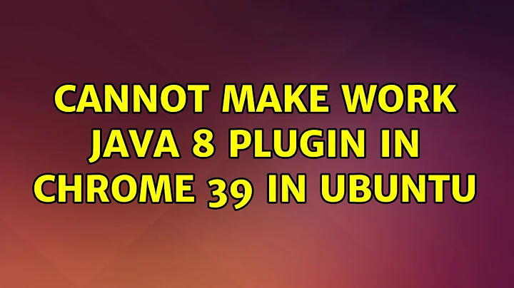 Ubuntu: Cannot make work Java 8 Plugin in chrome 39 in ubuntu