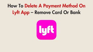How To Delete A Payment Method On Lyft App – Remove Card Or Bank