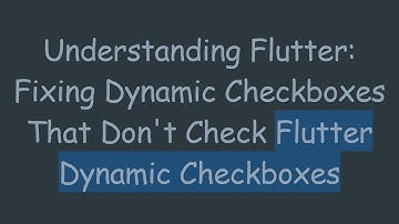 Understanding Flutter: Fixing Dynamic Checkboxes That Don