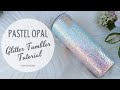 Pastel opal glitter tumbler tutorial