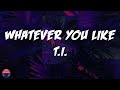 T I Whatever You Like Lyrics Video