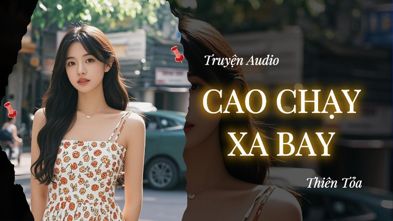 [Truyện Audio] CAO CHẠY XA BAY || Thiên Tỏa