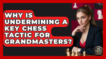 Why Is Undermining A Key Chess Tactic For Grandmasters? - The Chess Codex
