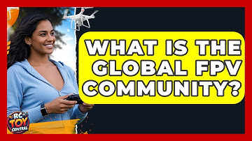 What Is The Global FPV Community? - RC Toy Central