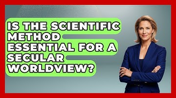 Is The Scientific Method Essential For A Secular Worldview? - Learn About Atheism