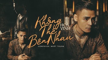 HOA VINH | NHẤT TRUNG AXN | KHÔNG THỂ BÊN NHAU | OFFICIAL MUSIC VIDEO