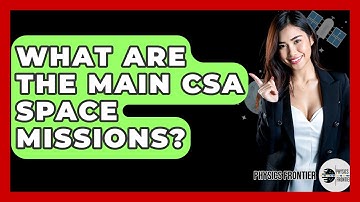 What Are The Main CSA Space Missions? - Physics Frontier