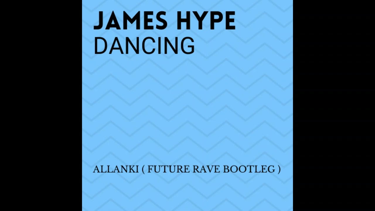 James Hype - Dancing  ( ALLANKI FUTURE RAVE BOOTLEG )
