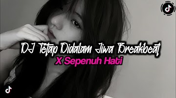 DJ TETAP DIDALAM JIWA BREAKBEAT MENGKANE X SEPENUH HATI