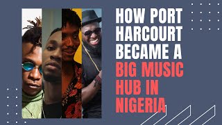 How Port Harcourt became a big music hub in Nigeria