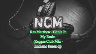 Ras Matthew - Ganja In My Brain (Reggae Club Mix - Luciano Perez dj)