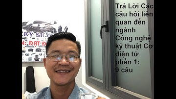 Trả Lời Các câu hỏi liên quan đến ngành Công nghệ kỹ thuật Cơ điện tử | PHẦN 1 :9 CÂU