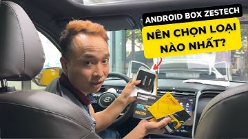 Có Nên Lắp Android Box Zestech - Giá Bao Nhiêu - Nên Chọn Loại Nào?