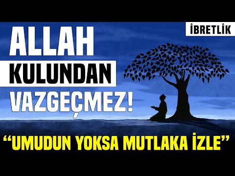 Allah Kulundan Vazgeçmez.! Umutsuz ve Yorgunsan Mutlaka İzle... ( kalbinize işleyecek )