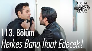 Herkes bana itaat edecek! - Eşkıya Dünyaya Hükümdar Olmaz 113. Bölüm