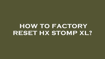 How to factory reset hx stomp xl?