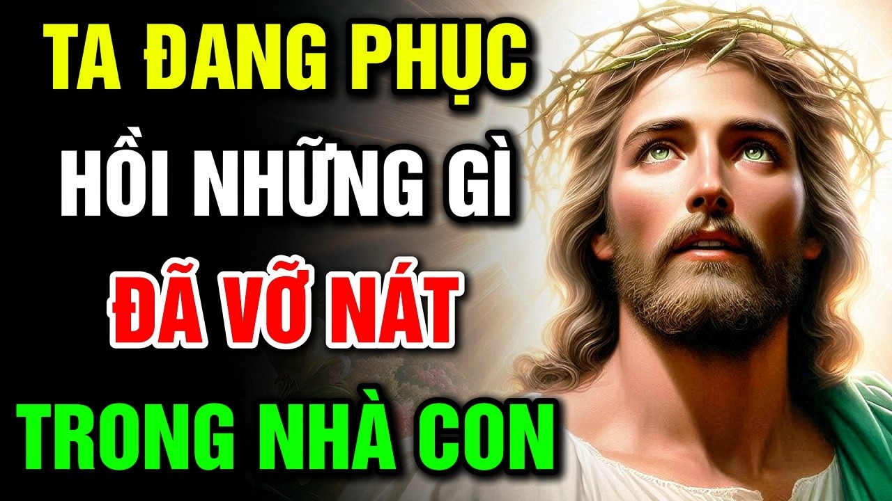 🔴 TA ĐANG PHỤC HỒI NHỮNG GÌ ĐÃ VỠ NÁT TRONG NHÀ CON | Lời Chúa Hôm Nay