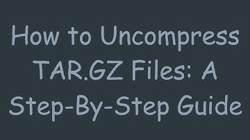 How to Uncompress TAR.GZ Files: A Step-By-Step Guide