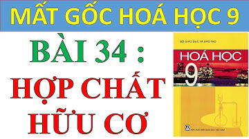 BÀI 34 KHÁI NIỆM VỀ HỢP CHẤT HỮU CƠ (HÓA 9)