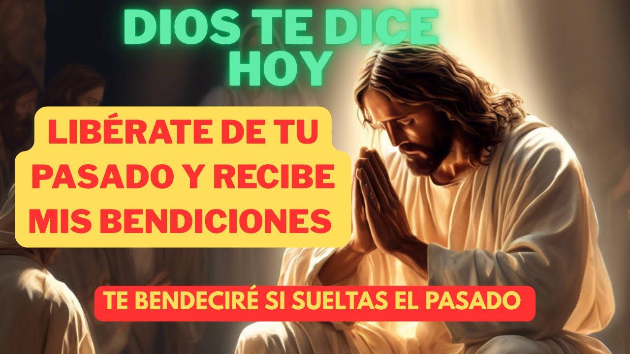 DIOS TE DICE HOY: LIBÉRATE DEL PASADO. / RECIBE MIS BENDICIONES # ...