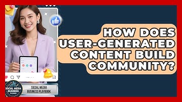 How Does User-Generated Content Build Community? - Social Media Business Playbook