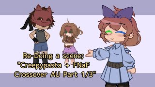 Re-Doing a Scene: 'Creepypasta FNaF Crossover AU Part 1/3' Re-Doing a Scene: 'Creepypasta FNaF Crossover AU Part 1/3'
