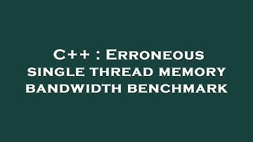 C++ : Erroneous single thread memory bandwidth benchmark