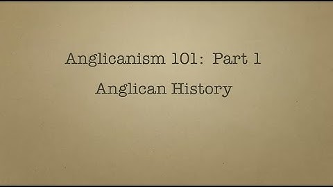 Anglicanism 101 History