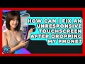 How Can I Fix An Unresponsive Touchscreen After Dropping My Phone? - Phone Fix and Features