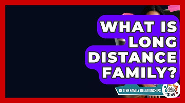 What Is Long Distance Family? - Better Family Relationships