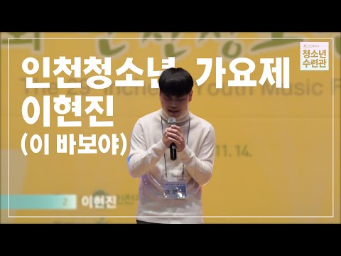 인천청소년가요제 참가번호 2번 이현진(이 바보야)
