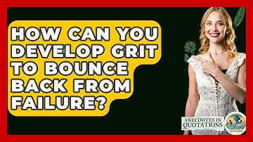 How Can You Develop Grit To Bounce Back From Failure? - Anecdotes in Quotation