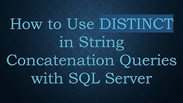 How to Use DISTINCT in String Concatenation Queries with SQL Server
