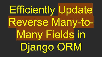Efficiently Update Reverse Many-to-Many Fields in Django ORM