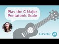 The C Major Pentatonic Scale | Let's Play! Ukulele for Beginners