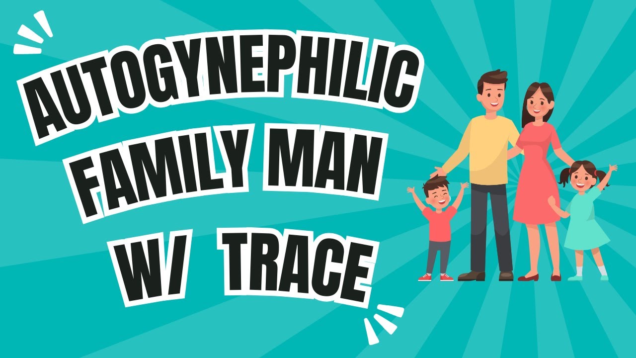 Autogynephilic Family Man — Trace - YouTube