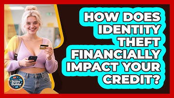 How Does Identity Theft Financially Impact Your Credit? - Student Score Builder