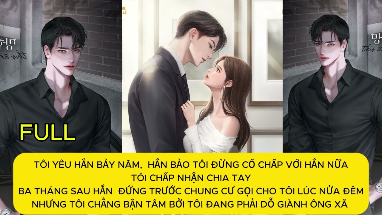 FULL TÔI YÊU HẮN BẢY NĂM CUỐI CÙNG CŨNG CHIA TAY ,HẮN NÓI TÔI ĐỪNG CỐ CHẤP VỚI HẮN NỮA..