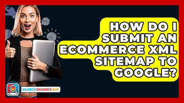 How Do I Submit An Ecommerce XML Sitemap To Google? - SearchEnginesHub.com