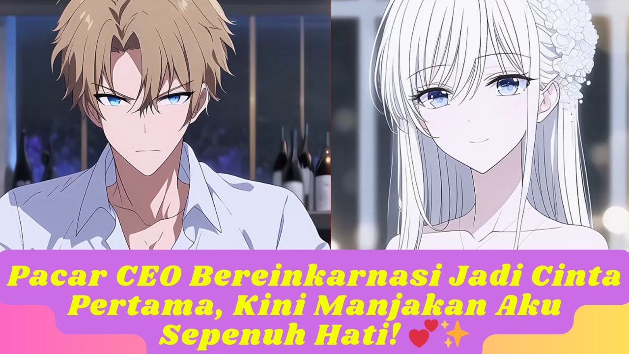 Pacar CEO Bereinkarnasi Jadi Cinta Pertama, Kini Manjakan Aku Sepenuh Hati! 💕✨