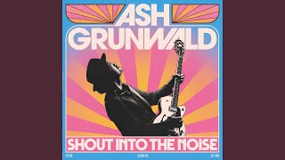 Shout Into The Noise - Ash Grunwald