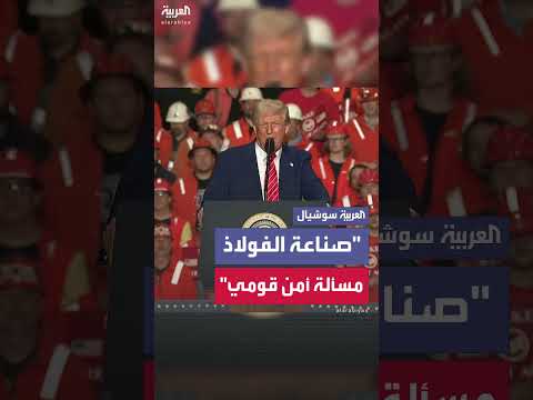 ترمب: صناعة الفولاذ مسألة أمن قومي، إذا لم يكن لدينا فولاذ، فلن يكون لدينا وطن