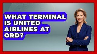 What Terminal Is United Airlines At Ord? - Air Traffic Insider