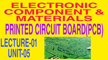 ELECTRONIC COMPONENT & MATERIALS||PRINTED CIRCUIT BOARD(PCB)||LECTURE-01||UNIT-05