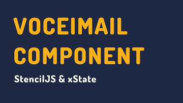 Building a voicemail component with StencilJS and xState