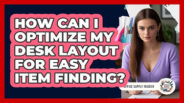 How Can I Optimize My Desk Layout For Easy Item Finding? - Office Supply Insider