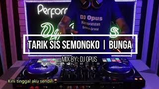 TARIK SIS SEMONGKO | BUNGA MIX BY : DJ OPUS .