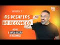 OS DESAFIOS DO RECOMEÇO | SÉRIE: A DIFÍCIL DECISÃO DO RECOMEÇO | PENSE E ORE