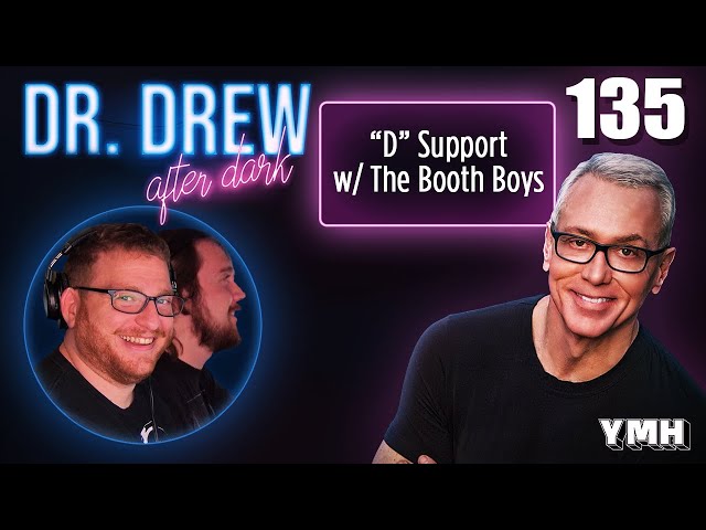 Ep. 135 "D" Support w/ The Booth Boys | Dr. Drew After Dark