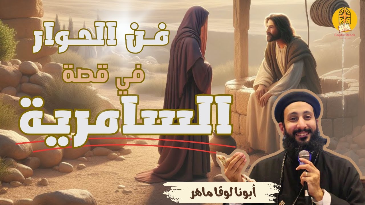 فن الحوار في قصة السامرية مع أبونا لوقا ماهر